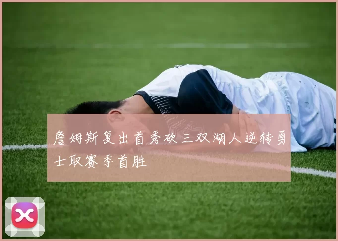 詹姆斯复出首秀砍三双湖人逆转勇士取赛季首胜