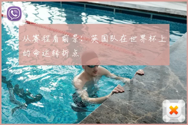 从赛程看前景:英国队在世界杯上的命运转折点