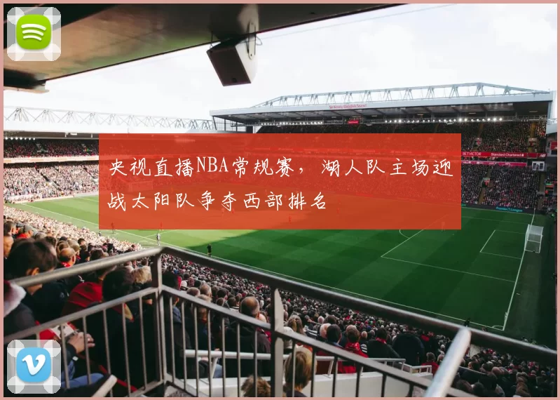 央视直播NBA常规赛，湖人队主场迎战太阳队争夺西部排名