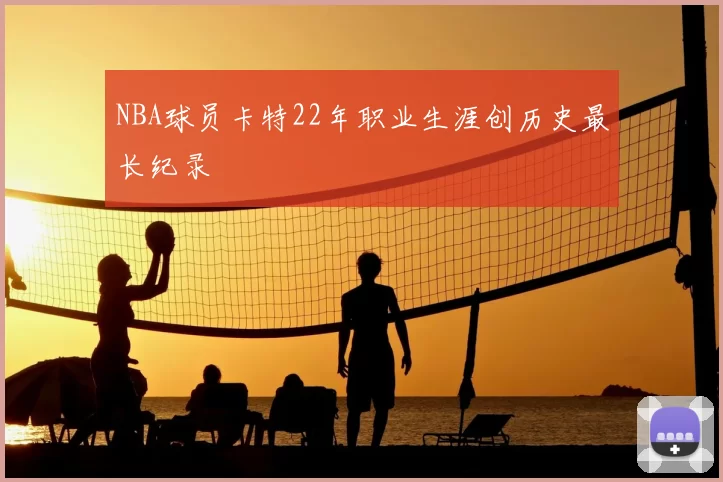NBA球员卡特22年职业生涯创历史最长纪录