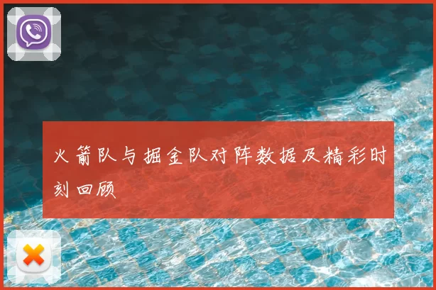 火箭队与掘金队对阵数据及精彩时刻回顾