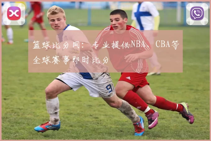 篮球比分网:专业提供NBA、CBA等全球赛事即时比分
