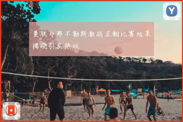 曼联与那不勒斯激战正酣比赛结果揭晓引发热议