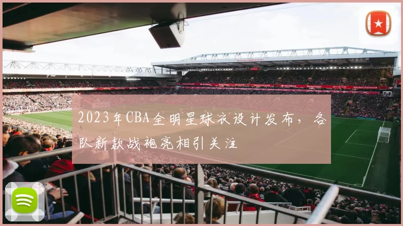 2023年CBA全明星球衣设计发布，各队新款战袍亮相引关注