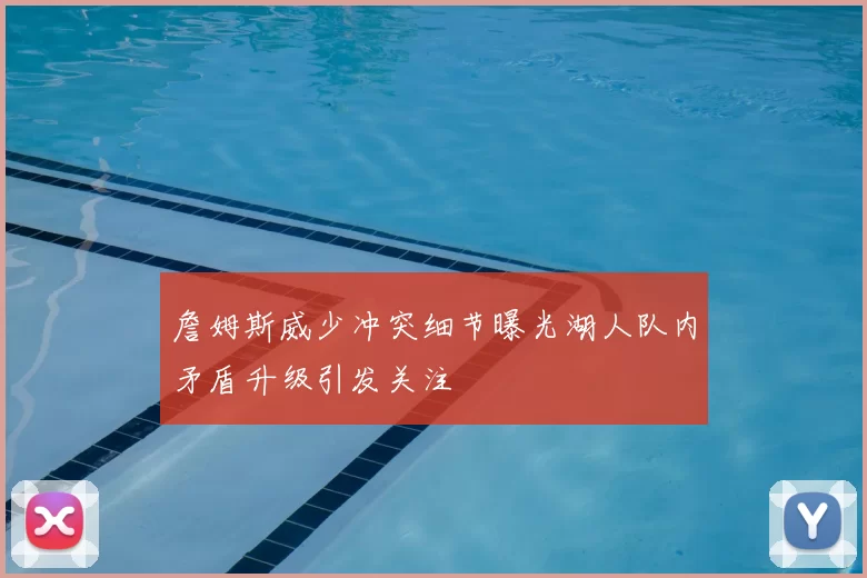 詹姆斯威少冲突细节曝光湖人队内矛盾升级引发关注