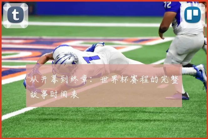 从开幕到终章:世界杯赛程的完整故事时间表
