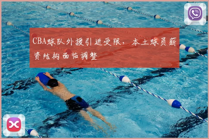 CBA球队外援引进受限，本土球员薪资结构面临调整