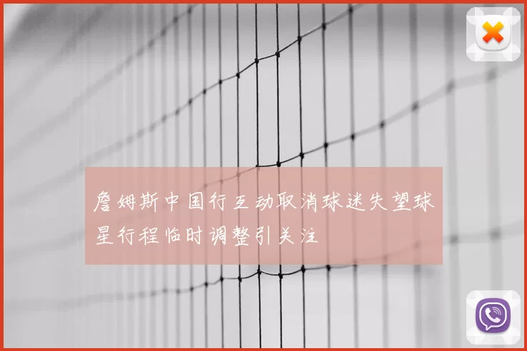 詹姆斯中国行互动取消球迷失望球星行程临时调整引关注