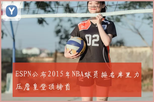 ESPN公布2015年NBA球员排名库里力压詹皇登顶榜首