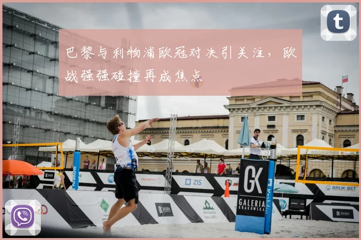 巴黎与利物浦欧冠对决引关注，欧战强强碰撞再成焦点