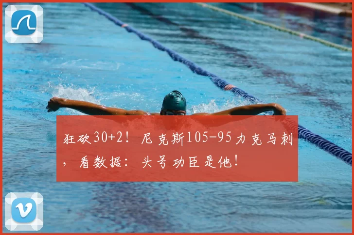 狂砍30+2！尼克斯105-95力克马刺，看数据：头号功臣是他！