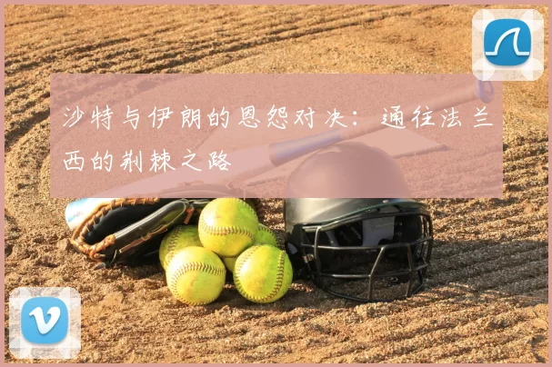 沙特与伊朗的恩怨对决：通往法兰西的荆棘之路