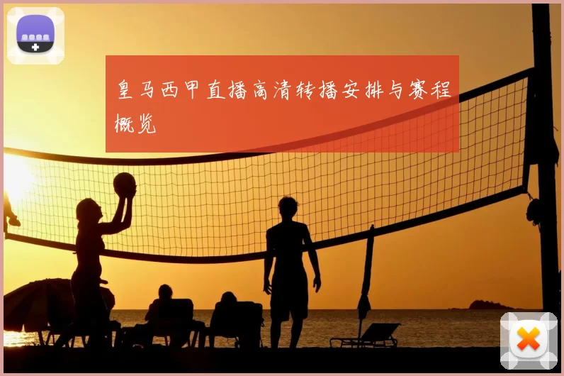 皇马西甲直播高清转播安排与赛程概览